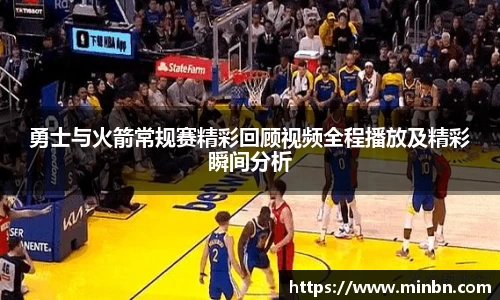 勇士与火箭常规赛精彩回顾视频全程播放及精彩瞬间分析