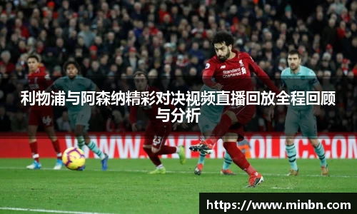 利物浦与阿森纳精彩对决视频直播回放全程回顾与分析
