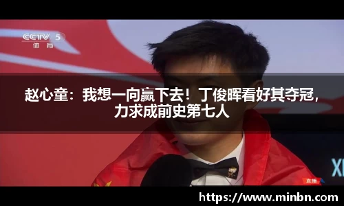 赵心童：我想一向赢下去！丁俊晖看好其夺冠，力求成前史第七人